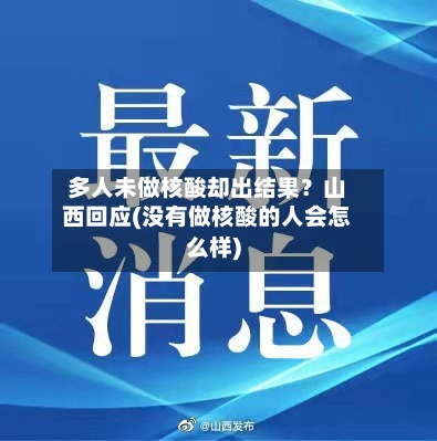 多人未做核酸却出结果？山西回应(没有做核酸的人会怎么样)-第1张图片