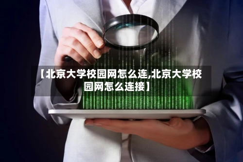 【北京大学校园网怎么连,北京大学校园网怎么连接】-第1张图片