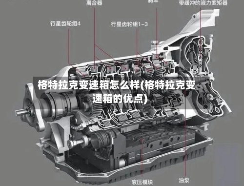 格特拉克变速箱怎么样(格特拉克变速箱的优点)