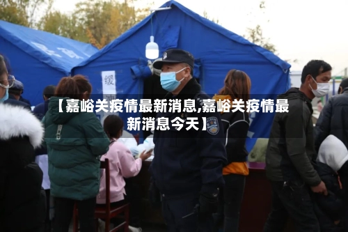 【嘉峪关疫情最新消息,嘉峪关疫情最新消息今天】-第1张图片