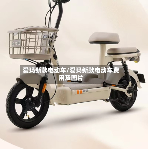 爱玛新款电动车/爱玛新款电动车费用及图片-第1张图片