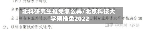 北科研究生推免怎么弄/北京科技大学预推免2022-第1张图片