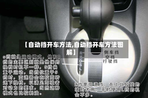 【自动挡开车方法,自动挡开车方法图解】-第1张图片