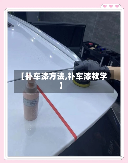 【补车漆方法,补车漆教学】-第1张图片
