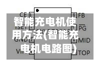 智能充电机使用方法(智能充电机电路图)-第1张图片