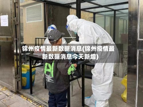锦州疫情最新数据消息(锦州疫情最新数据消息今天新增)-第1张图片