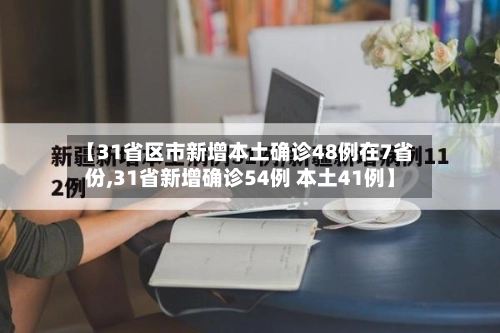 【31省区市新增本土确诊48例在7省份,31省新增确诊54例 本土41例】-第1张图片