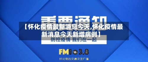 【怀化疫情最新消息今天,怀化疫情最新消息今天新增病例】-第1张图片