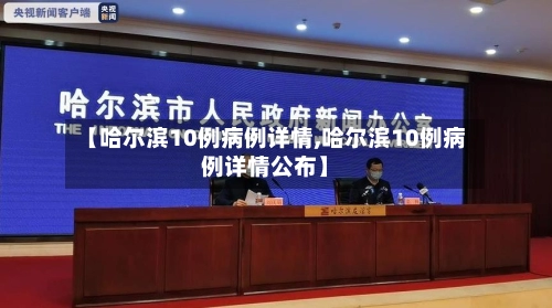 【哈尔滨10例病例详情,哈尔滨10例病例详情公布】-第1张图片