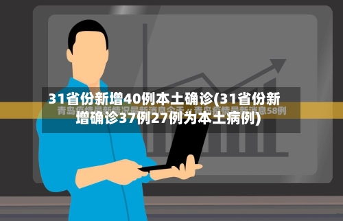 31省份新增40例本土确诊(31省份新增确诊37例27例为本土病例)-第1张图片