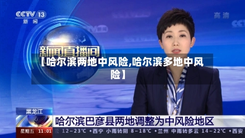 【哈尔滨两地中风险,哈尔滨多地中风险】-第1张图片