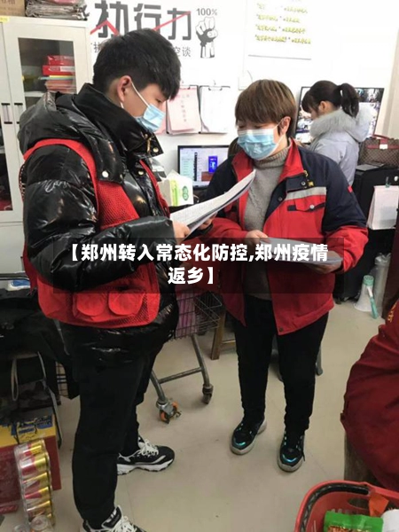 【郑州转入常态化防控,郑州疫情返乡】-第2张图片