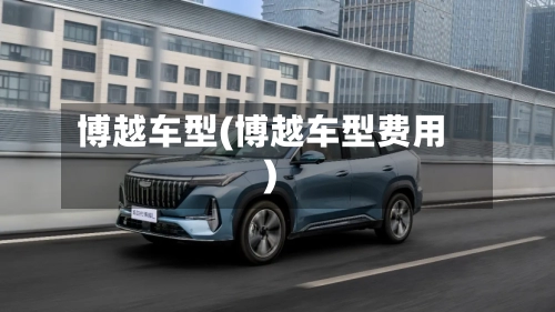 博越车型(博越车型费用)-第1张图片