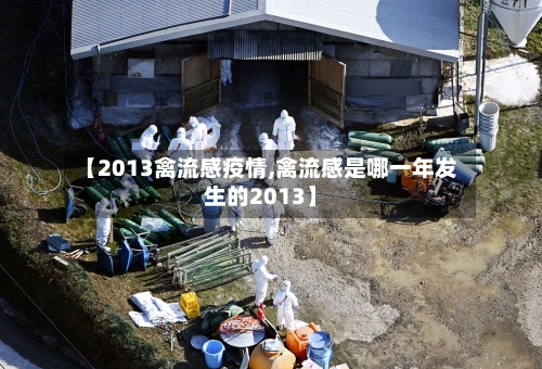 【2013禽流感疫情,禽流感是哪一年发生的2013】-第1张图片