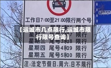 【运城市几点限行,运城市限行限号查询】-第1张图片