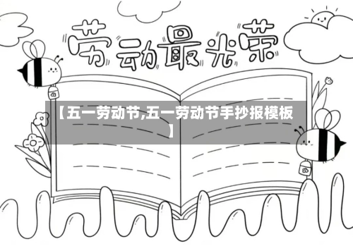 【五一劳动节,五一劳动节手抄报模板】-第1张图片