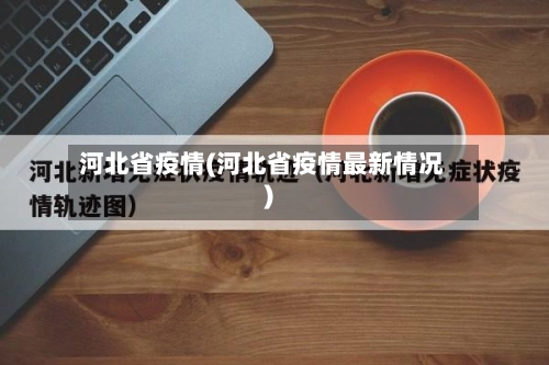 河北省疫情(河北省疫情最新情况)-第1张图片