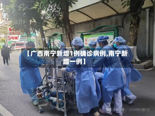 【广西南宁新增1例确诊病例,南宁新增一例】-第1张图片