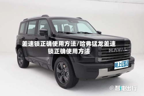 差速锁正确使用方法/哈弗猛龙差速锁正确使用方法-第1张图片