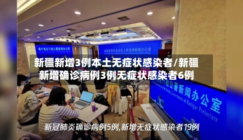 新疆新增3例本土无症状感染者/新疆新增确诊病例3例无症状感染者6例-第1张图片