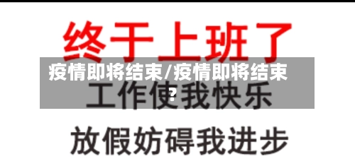 疫情即将结束/疫情即将结束?-第1张图片