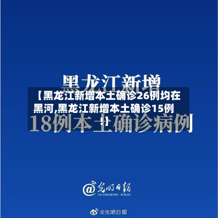 【黑龙江新增本土确诊26例均在黑河,黑龙江新增本土确诊15例!】-第2张图片