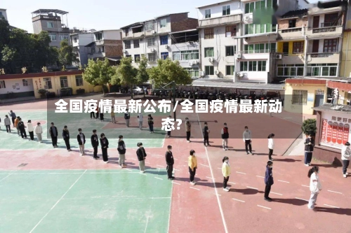 全国疫情最新公布/全国疫情最新动态?-第2张图片