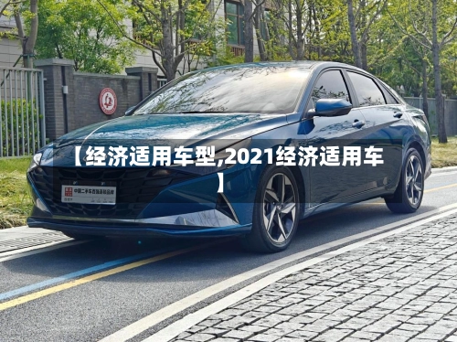 【经济适用车型,2021经济适用车】-第1张图片