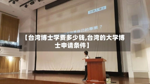 【台湾博士学费多少钱,台湾的大学博士申请条件】-第1张图片