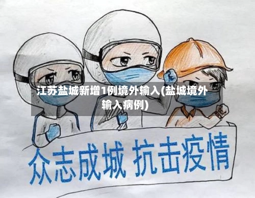 江苏盐城新增1例境外输入(盐城境外输入病例)-第1张图片