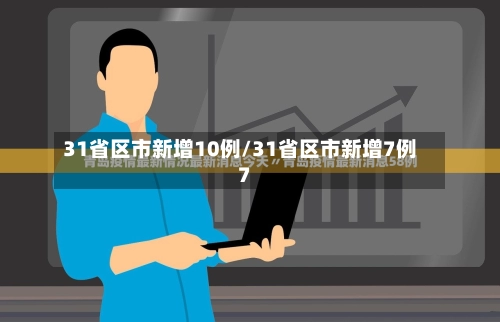 31省区市新增10例/31省区市新增7例7-第1张图片