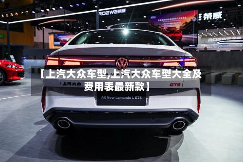 【上汽大众车型,上汽大众车型大全及费用表最新款】-第1张图片