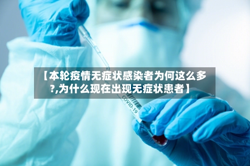 【本轮疫情无症状感染者为何这么多?,为什么现在出现无症状患者】