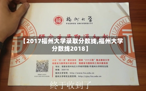 【2017福州大学录取分数线,福州大学分数线2018】-第1张图片