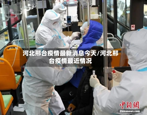 河北邢台疫情最新消息今天/河北邢台疫情最近情况-第1张图片