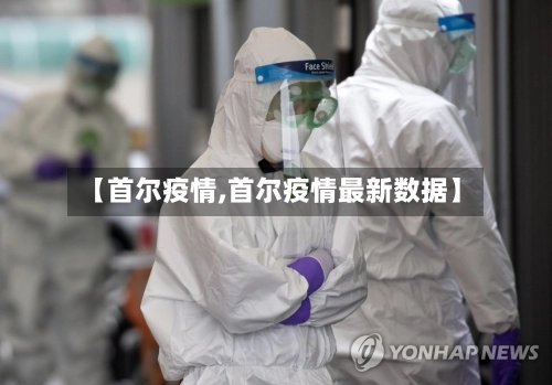 【首尔疫情,首尔疫情最新数据】-第1张图片