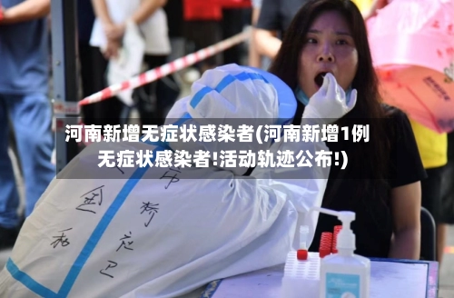 河南新增无症状感染者(河南新增1例无症状感染者!活动轨迹公布!)-第1张图片