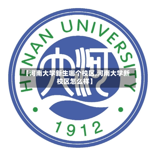 【河南大学新生哪个校区,河南大学新校区怎么样】-第1张图片
