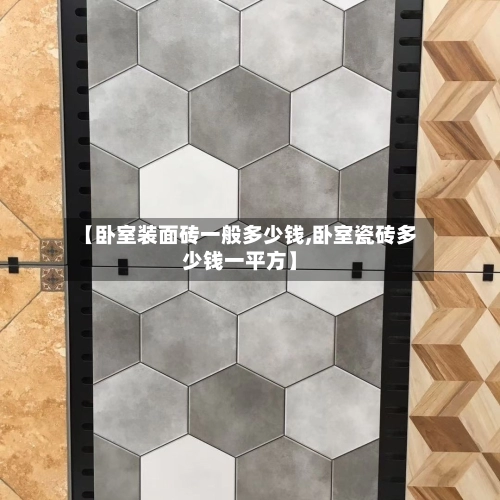 【卧室装面砖一般多少钱,卧室瓷砖多少钱一平方】-第1张图片