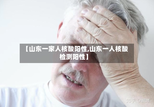 【山东一家人核酸阳性,山东一人核酸检测阳性】-第1张图片