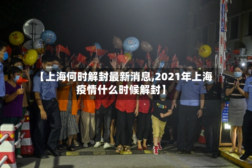 【上海何时解封最新消息,2021年上海疫情什么时候解封】-第1张图片