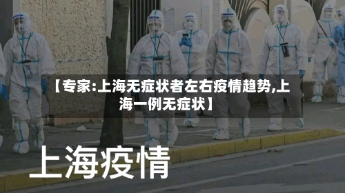 【专家:上海无症状者左右疫情趋势,上海一例无症状】-第1张图片