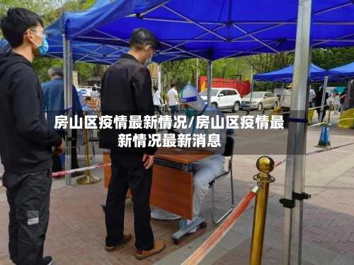 房山区疫情最新情况/房山区疫情最新情况最新消息