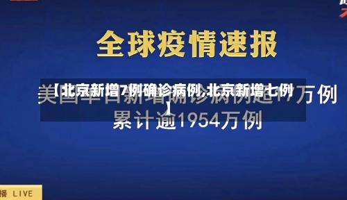 【北京新增7例确诊病例,北京新增七例】-第2张图片