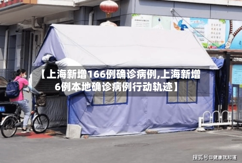 【上海新增166例确诊病例,上海新增6例本地确诊病例行动轨迹】-第1张图片