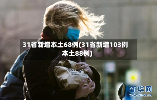 31省新增本土68例(31省新增103例本土88例)-第1张图片