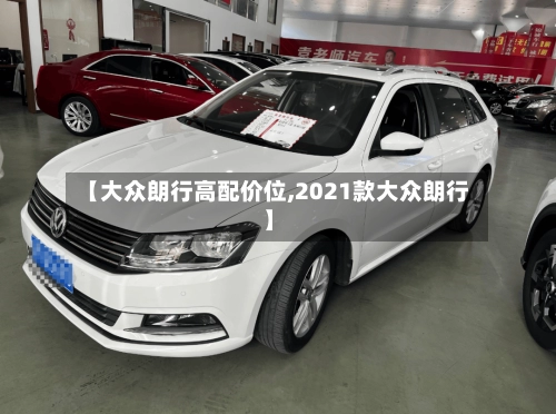 【大众朗行高配价位,2021款大众朗行】-第1张图片