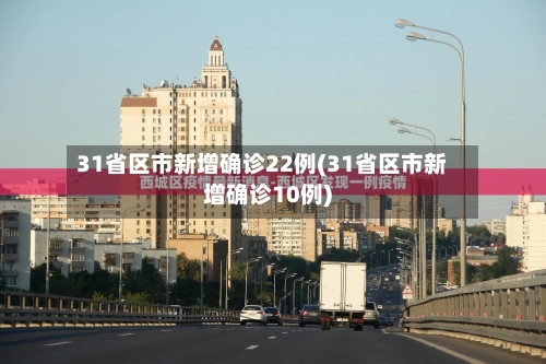 31省区市新增确诊22例(31省区市新增确诊10例)-第2张图片