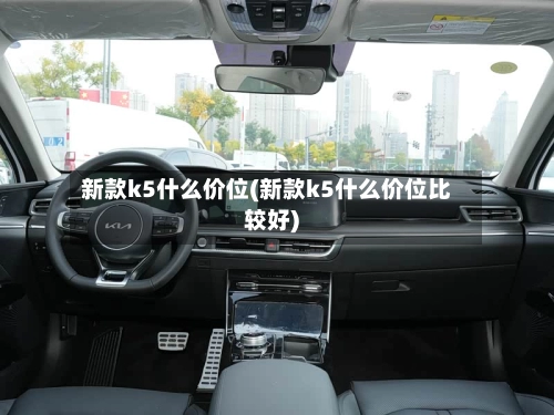 新款k5什么价位(新款k5什么价位比较好)-第1张图片