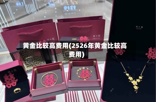 黄金比较高费用(2526年黄金比较高费用)-第1张图片